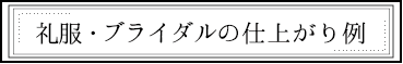 礼服・ブライダルの仕上がり例